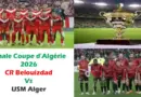 Finale de la Coupe d’Algérie 2026 : Le choc historique USM Alger – CR Belouizdad